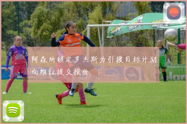 阿森纳锁定罗杰斯为引援目标计划向维拉提交报价